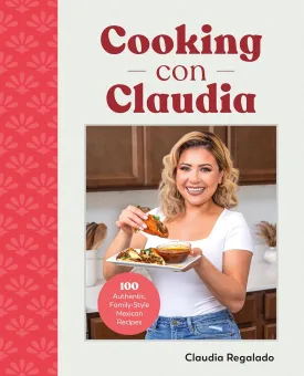 Cooking con Claudia: 100 Authentic, Family-Style Mexican Recipes Hardcover  October 24, 2023