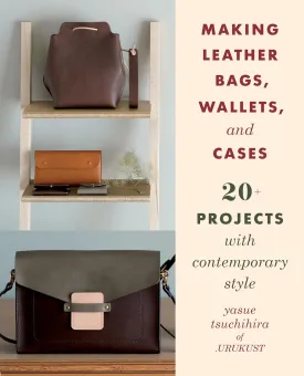 Making Leather Bags, Wallets, and Cases: 20  Projects with Contemporary Style Paperback  Illustrated, August 21, 2019